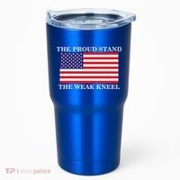 National Anthem The Proud Stand The Weak Kneel Tumbler thumb 0