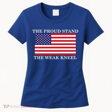 National Anthem The Proud Stand The Weak Kneel Women's T-Shirt