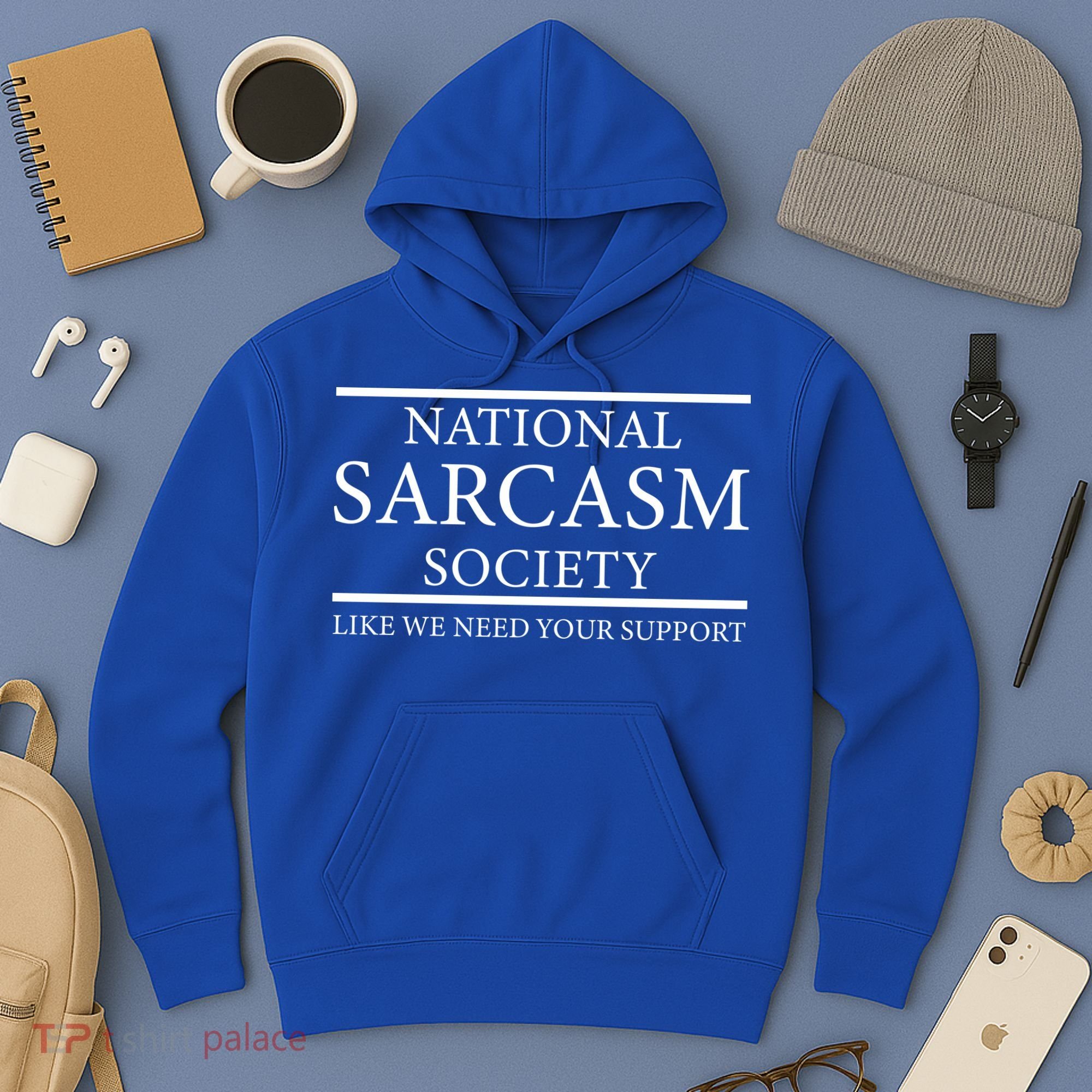 National Sarcasm Society Like We Need Your Support Hoodie
