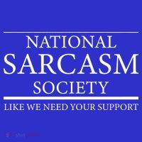 National Sarcasm Society Like We Need Your Support T-Shirt thumb 7