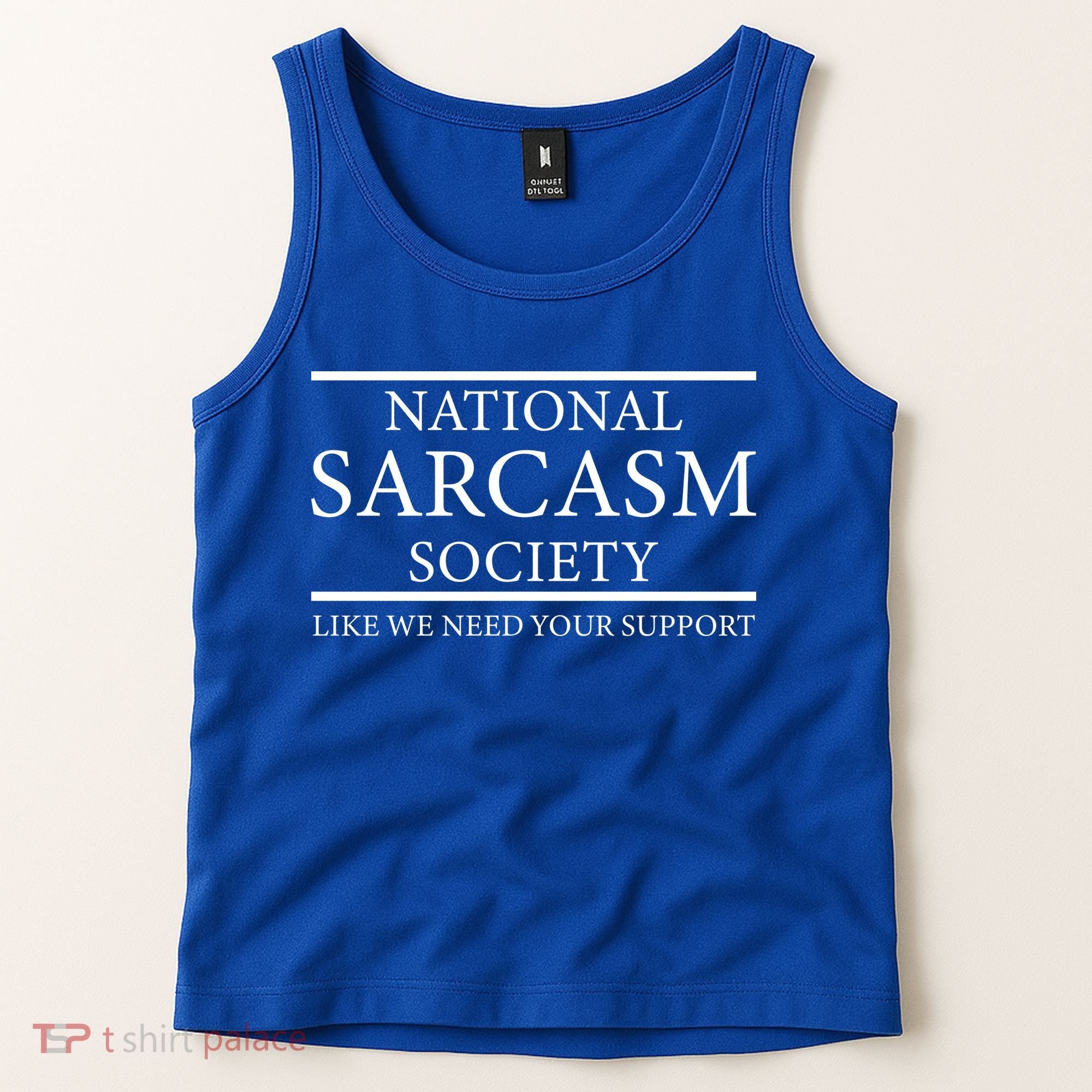 National Sarcasm Society Like We Need Your Support Tank Top