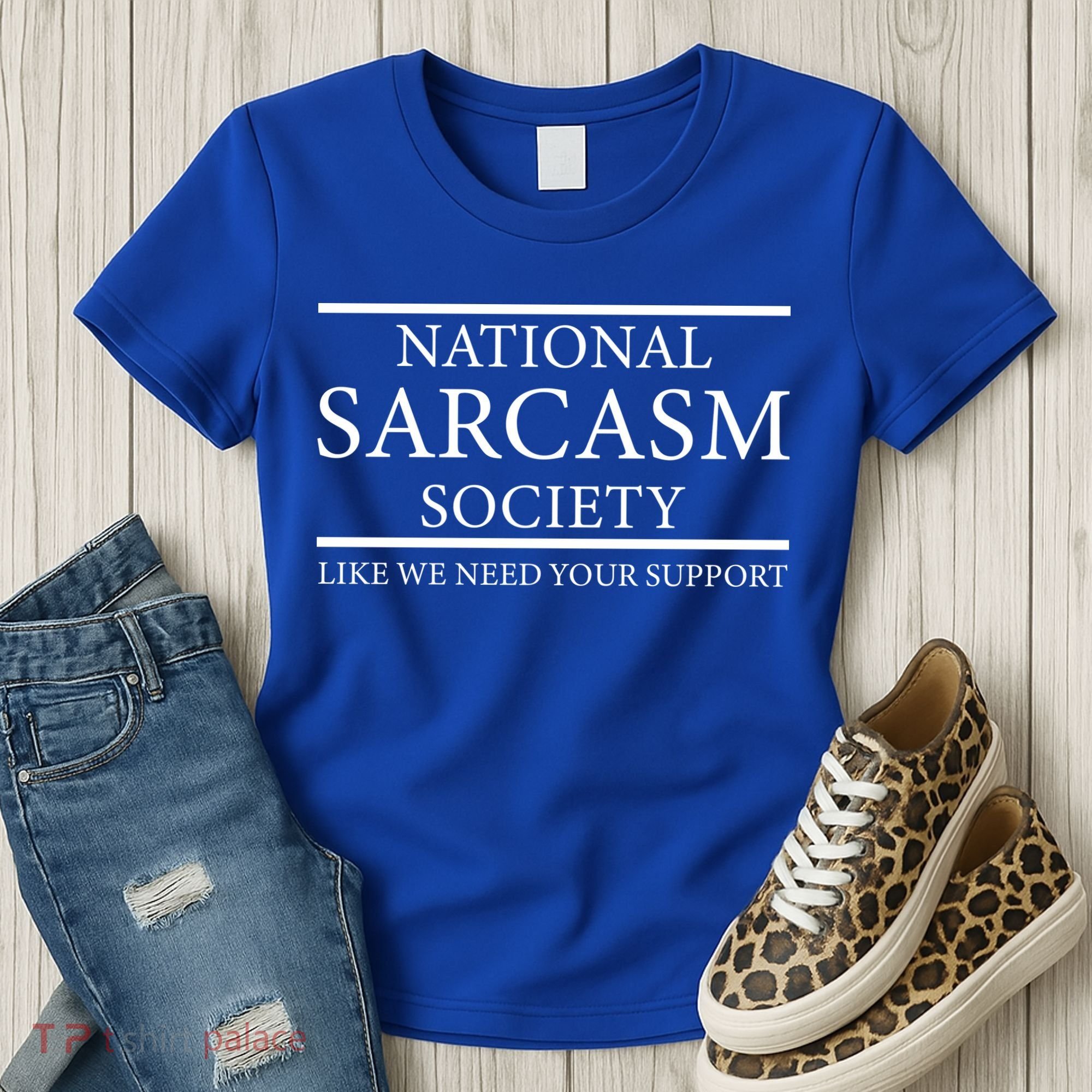 National Sarcasm Society Like We Need Your Support Women's T-Shirt