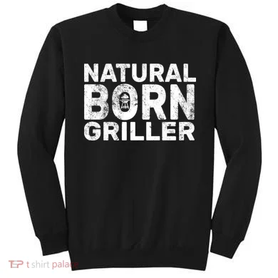 Natural Born Griller  Sweatshirt