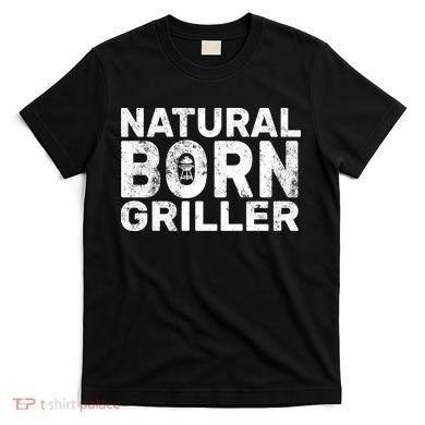 Natural Born Griller  T-Shirt