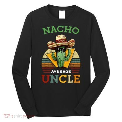 Nacho Average Uncle Funny Mexican Joke Long Sleeve Shirt