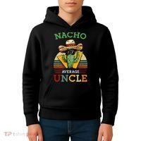 Nacho Average Uncle Funny Mexican Joke Kids Hoodie thumb 4