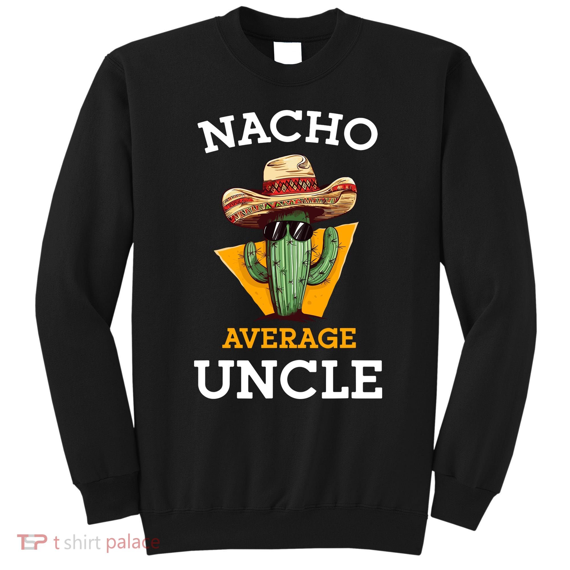 Nacho Average Uncle Funny Mexican Uncle Cactus Cinco De Mayo Sweatshirt
