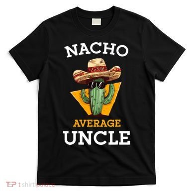 Nacho Average Uncle Funny Mexican Uncle Cactus Cinco De Mayo T-Shirt