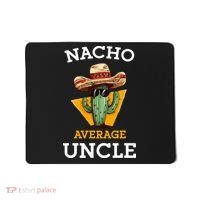 Nacho Average Uncle Funny Mexican Uncle Cactus Cinco De Mayo Mousepad thumb 0