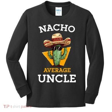 Nacho Average Uncle Funny Mexican Uncle Cactus Cinco De Mayo Kids Long Sleeve Shirt