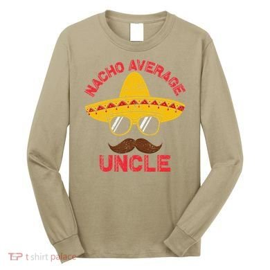 Nacho Average Uncle Cinco De Mayo Funny Mexican Sombrero Long Sleeve Shirt