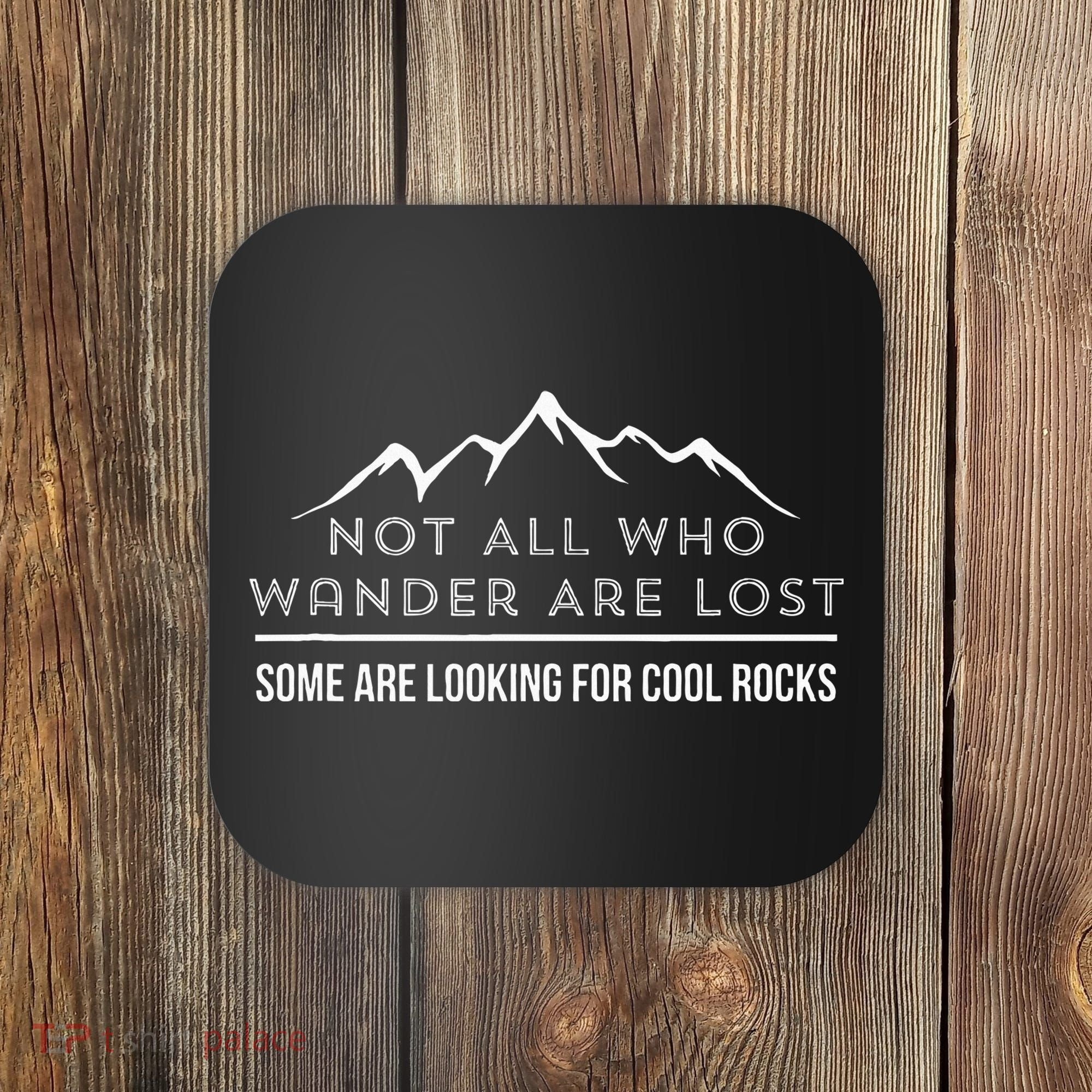 Not All Who Wander Are Lost Some Are Looking For Cool Rocks Coaster