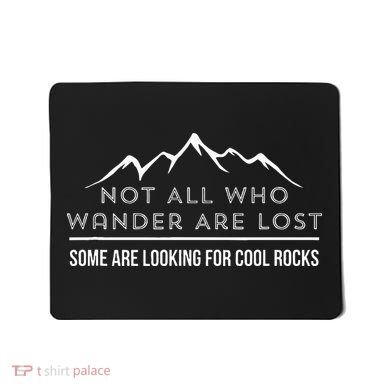 Not All Who Wander Are Lost Some Are Looking For Cool Rocks Mousepad