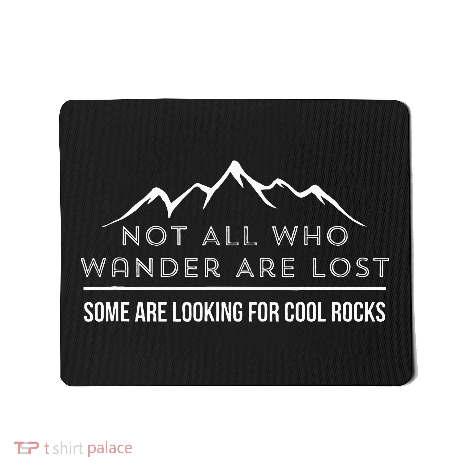 Not All Who Wander Are Lost Some Are Looking For Cool Rocks Mousepad