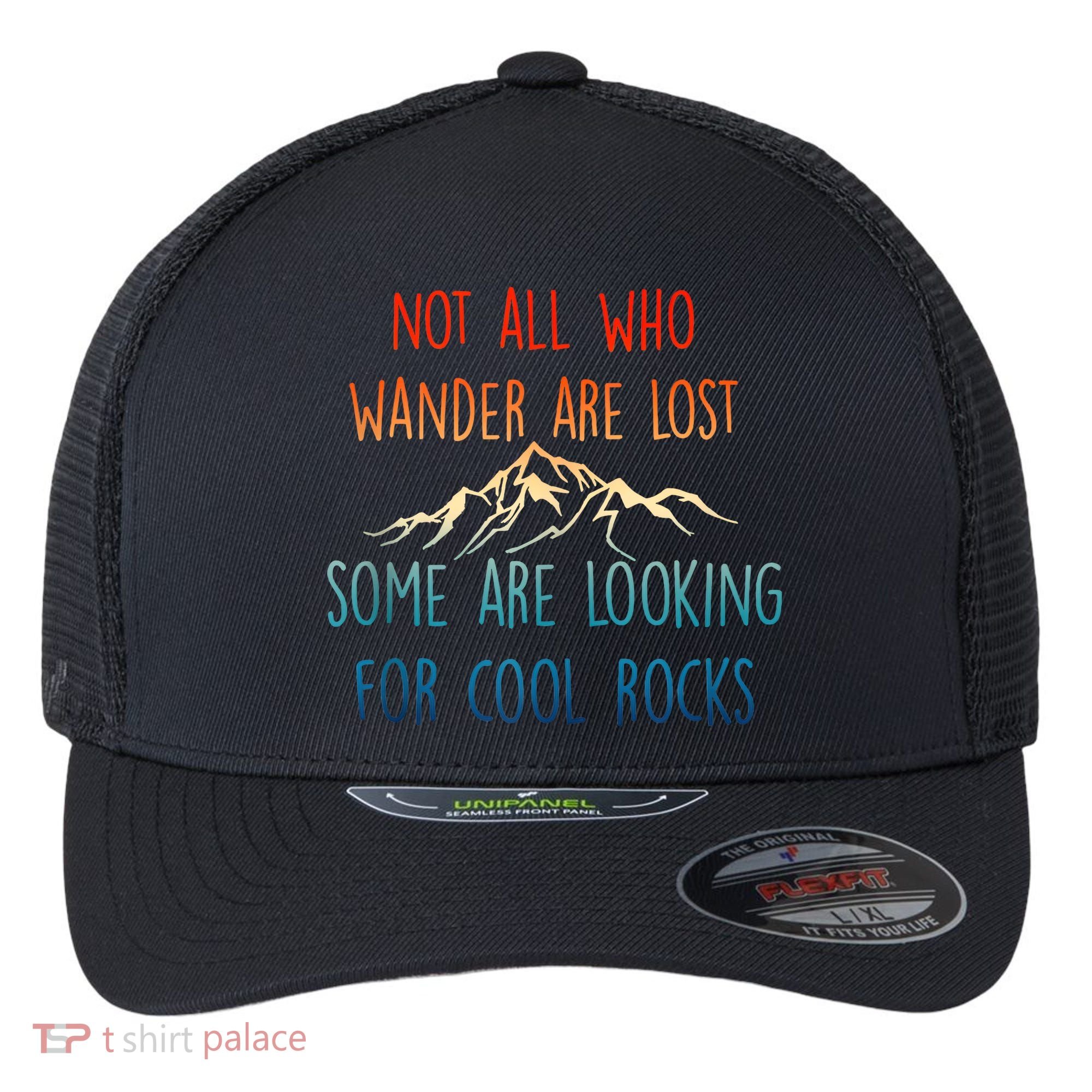 Not All Who Wander Are Lost Some Are Looking For Cool Rocks Flexfit Unipanel Trucker Cap