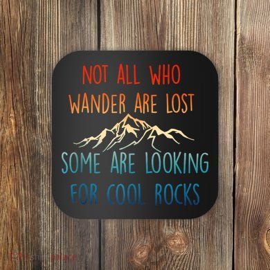 Not All Who Wander Are Lost Some Are Looking For Cool Rocks Coaster