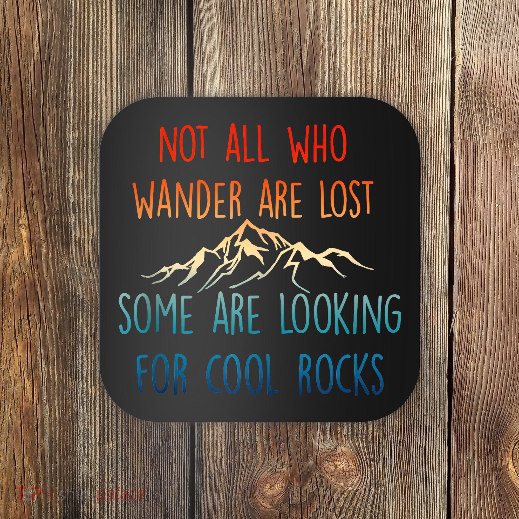 Not All Who Wander Are Lost Some Are Looking For Cool Rocks Coaster