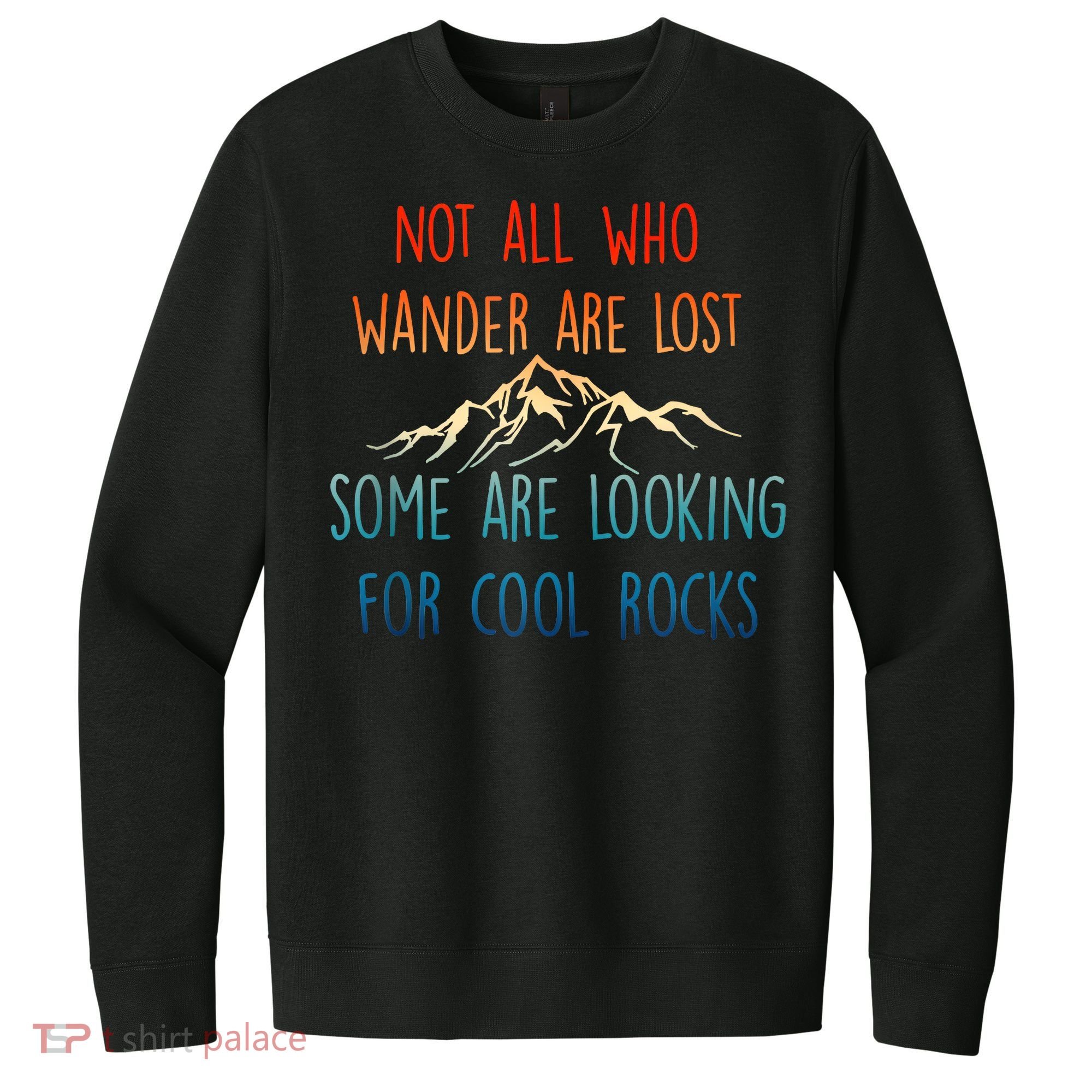 Not All Who Wander Are Lost Some Are Looking For Cool Rocks V.I.T. Fleece Crew Sweatshirt