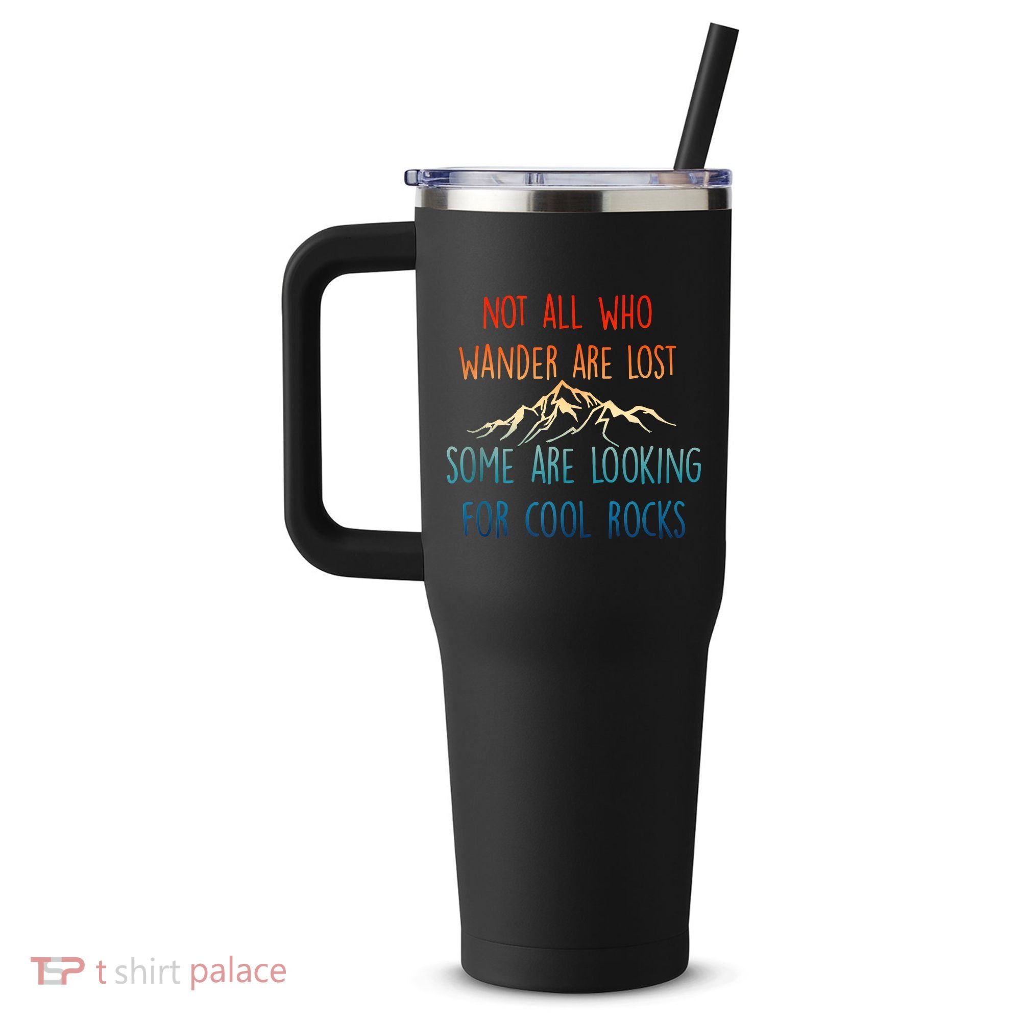 Not All Who Wander Are Lost Some Are Looking For Cool Rocks 40oz Vacuum Insulated Stainless Steel Travel Tumbler