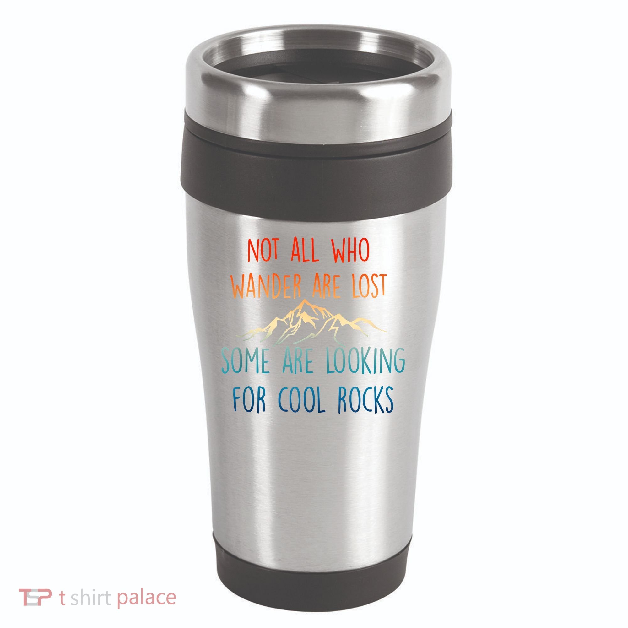 Not All Who Wander Are Lost Some Are Looking For Cool Rocks 16oz Travel Tumbler