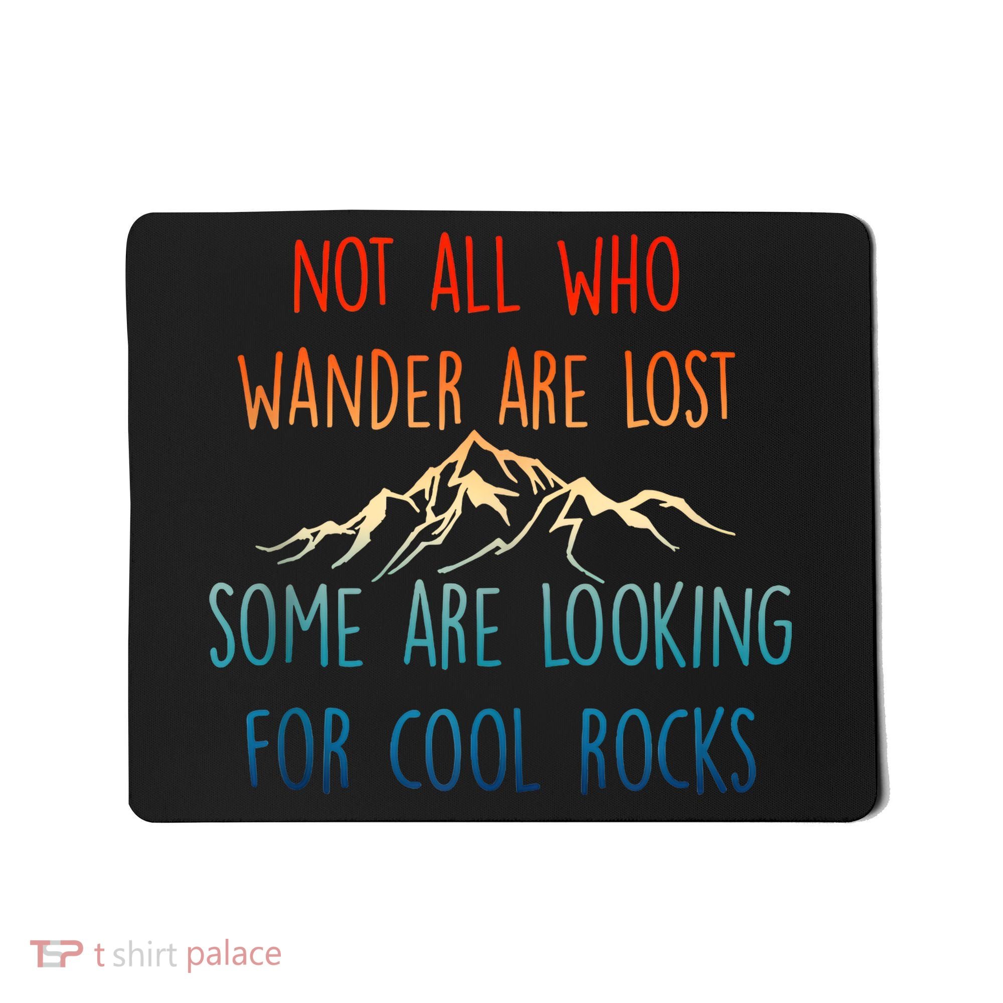 Not All Who Wander Are Lost Some Are Looking For Cool Rocks Mousepad