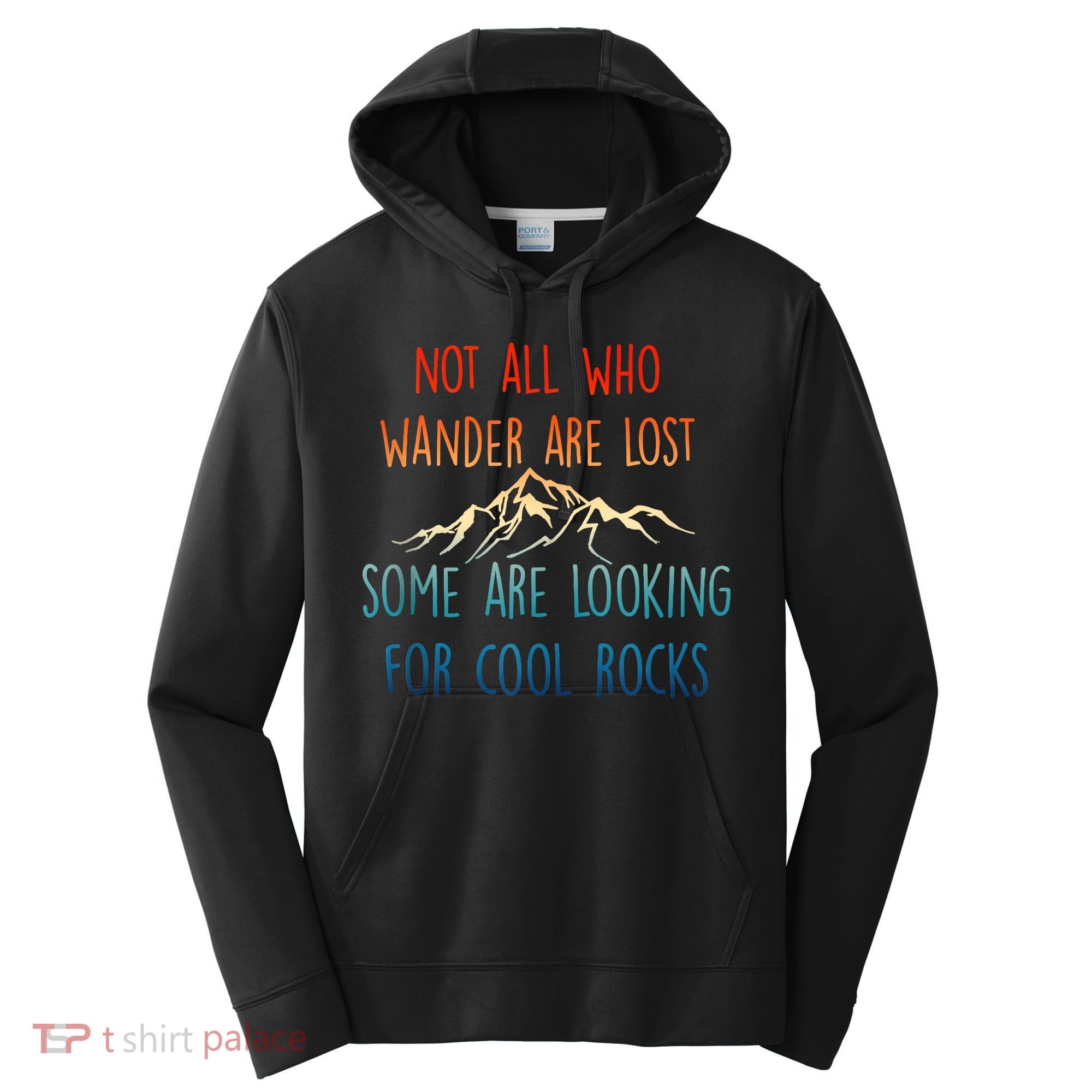 Not All Who Wander Are Lost Some Are Looking For Cool Rocks Performance Fleece Hoodie