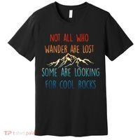Not All Who Wander Are Lost Some Are Looking For Cool Rocks Premium T-Shirt thumb 0