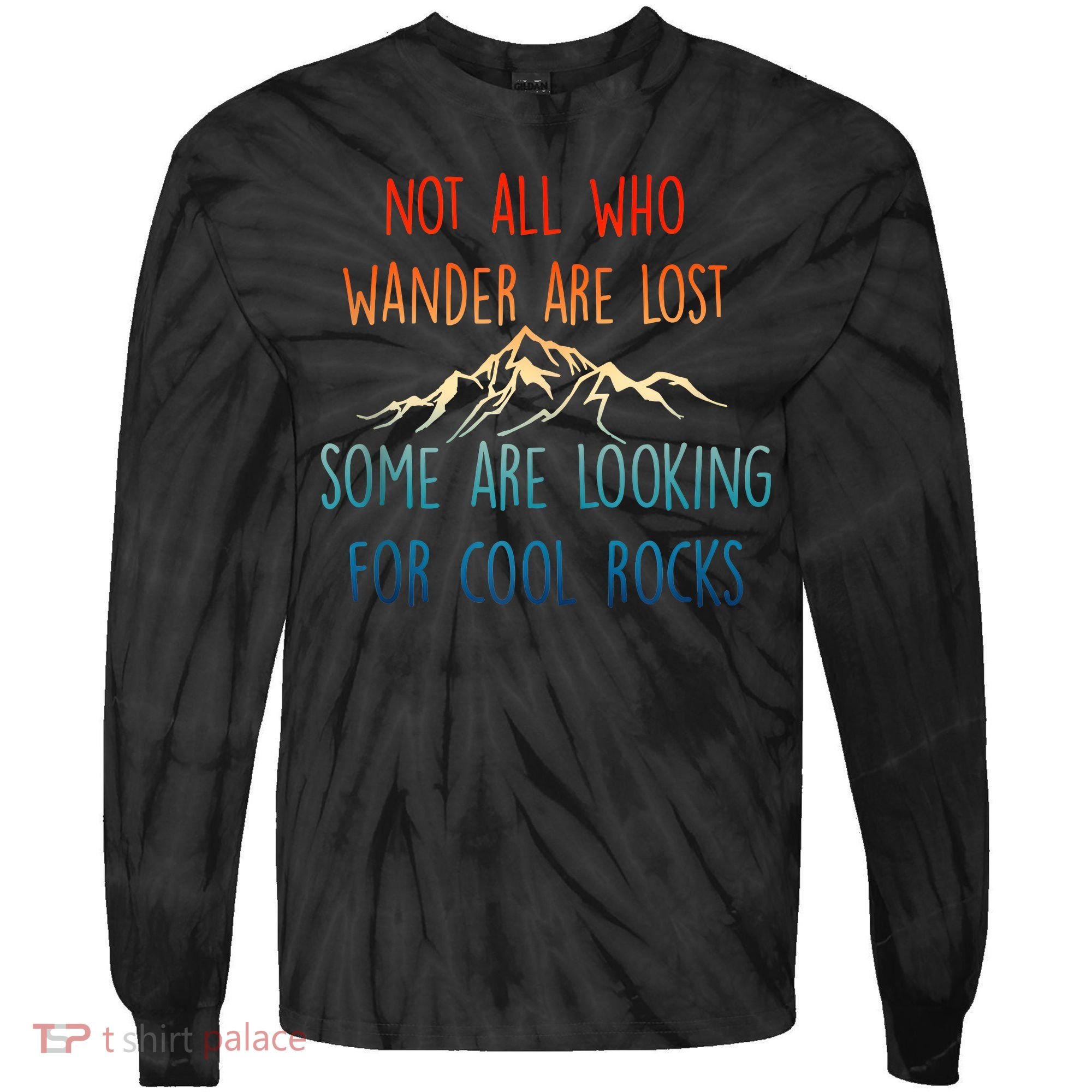Not All Who Wander Are Lost Some Are Looking For Cool Rocks Tie-Dye Long Sleeve Shirt