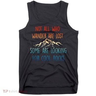 Not All Who Wander Are Lost Some Are Looking For Cool Rocks Tank Top