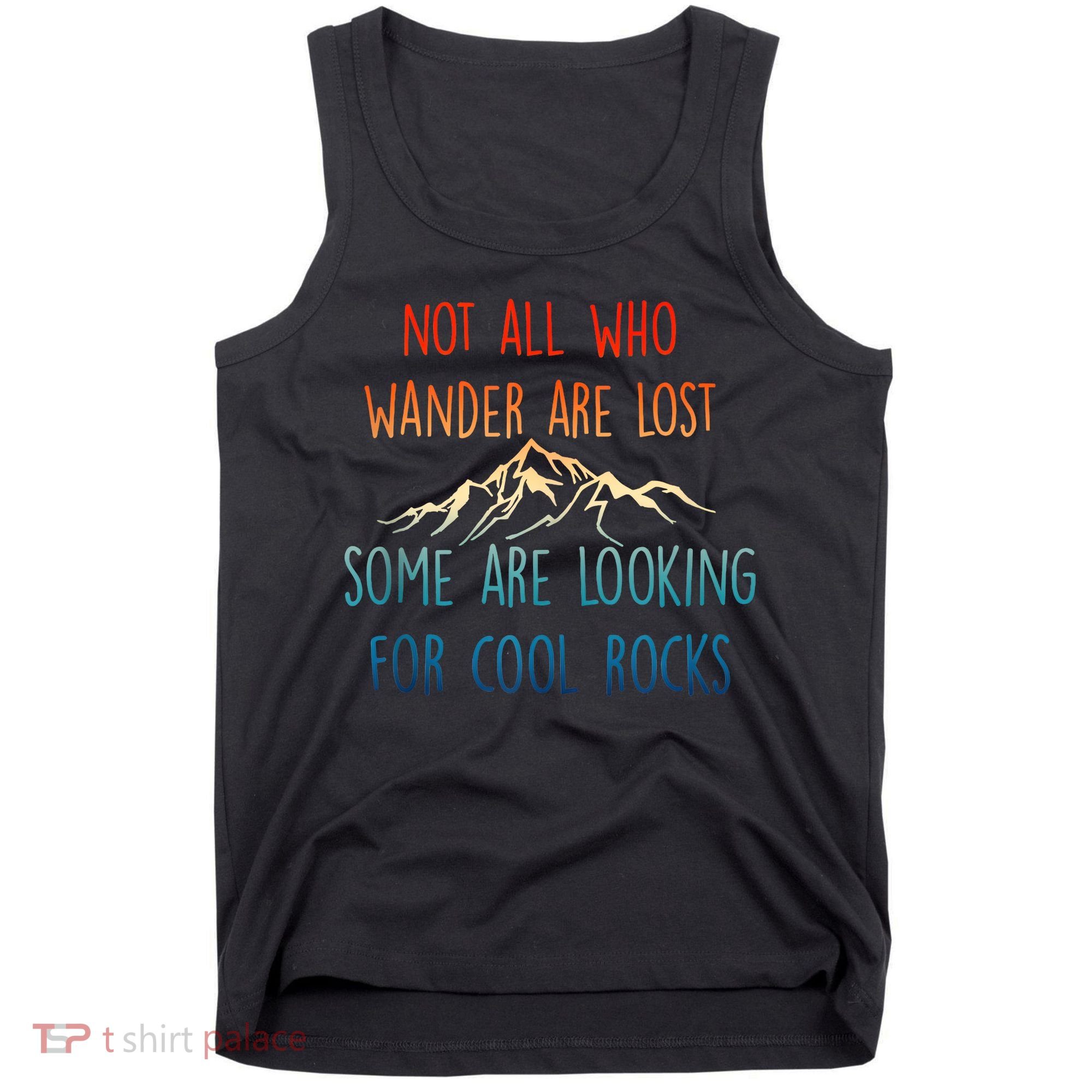 Not All Who Wander Are Lost Some Are Looking For Cool Rocks Tank Top