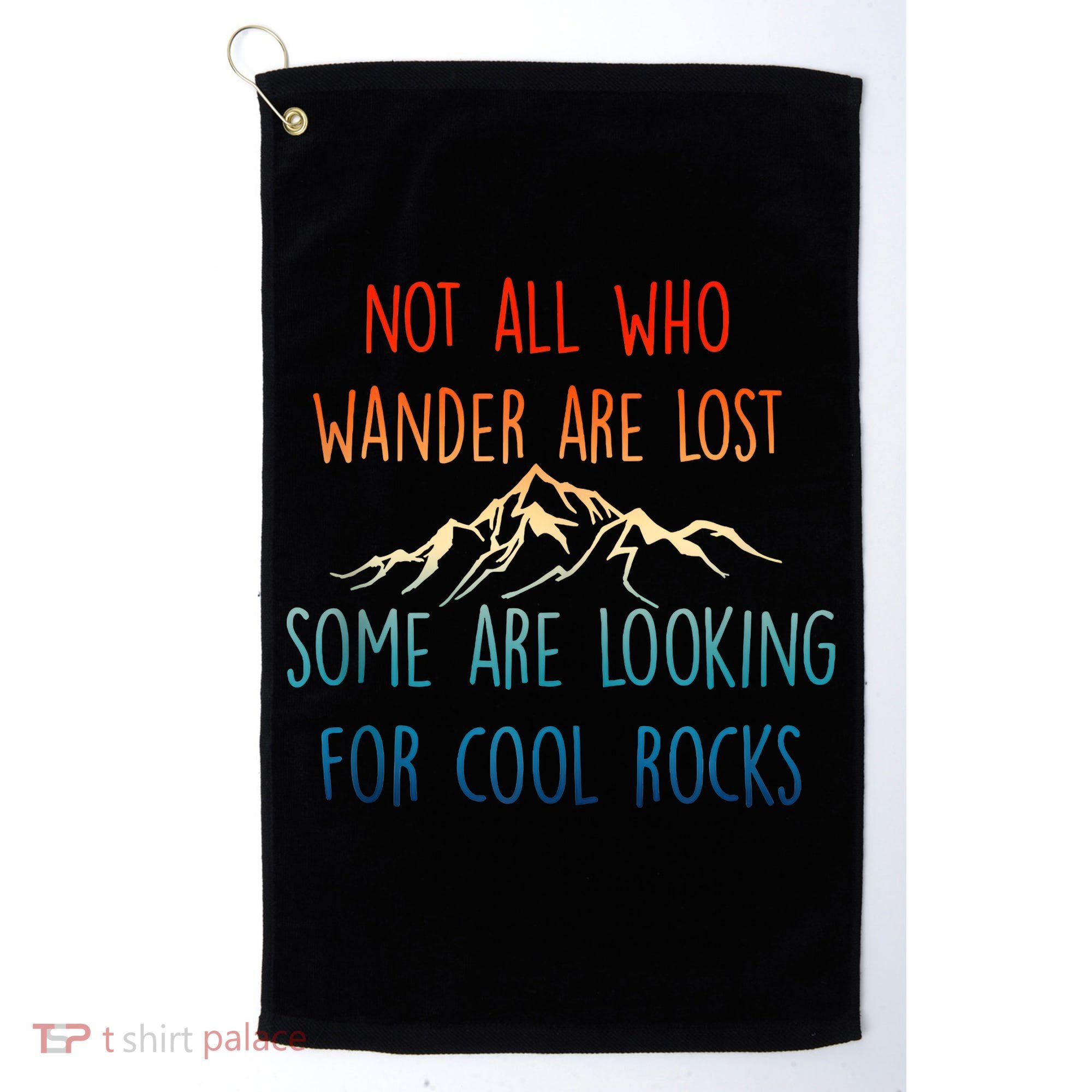 Not All Who Wander Are Lost Some Are Looking For Cool Rocks Golf Towel