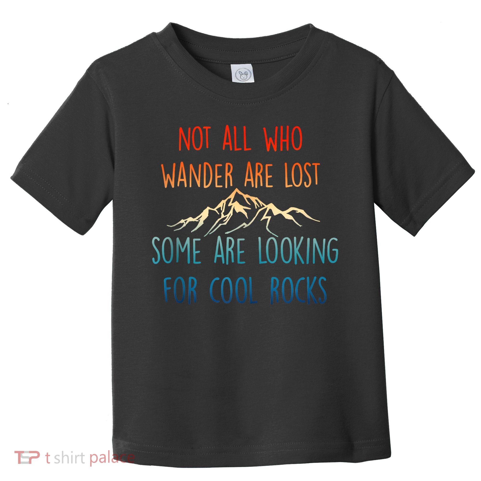 Not All Who Wander Are Lost Some Are Looking For Cool Rocks Toddler T-Shirt