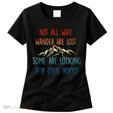 Not All Who Wander Are Lost Some Are Looking For Cool Rocks Women's T-Shirt