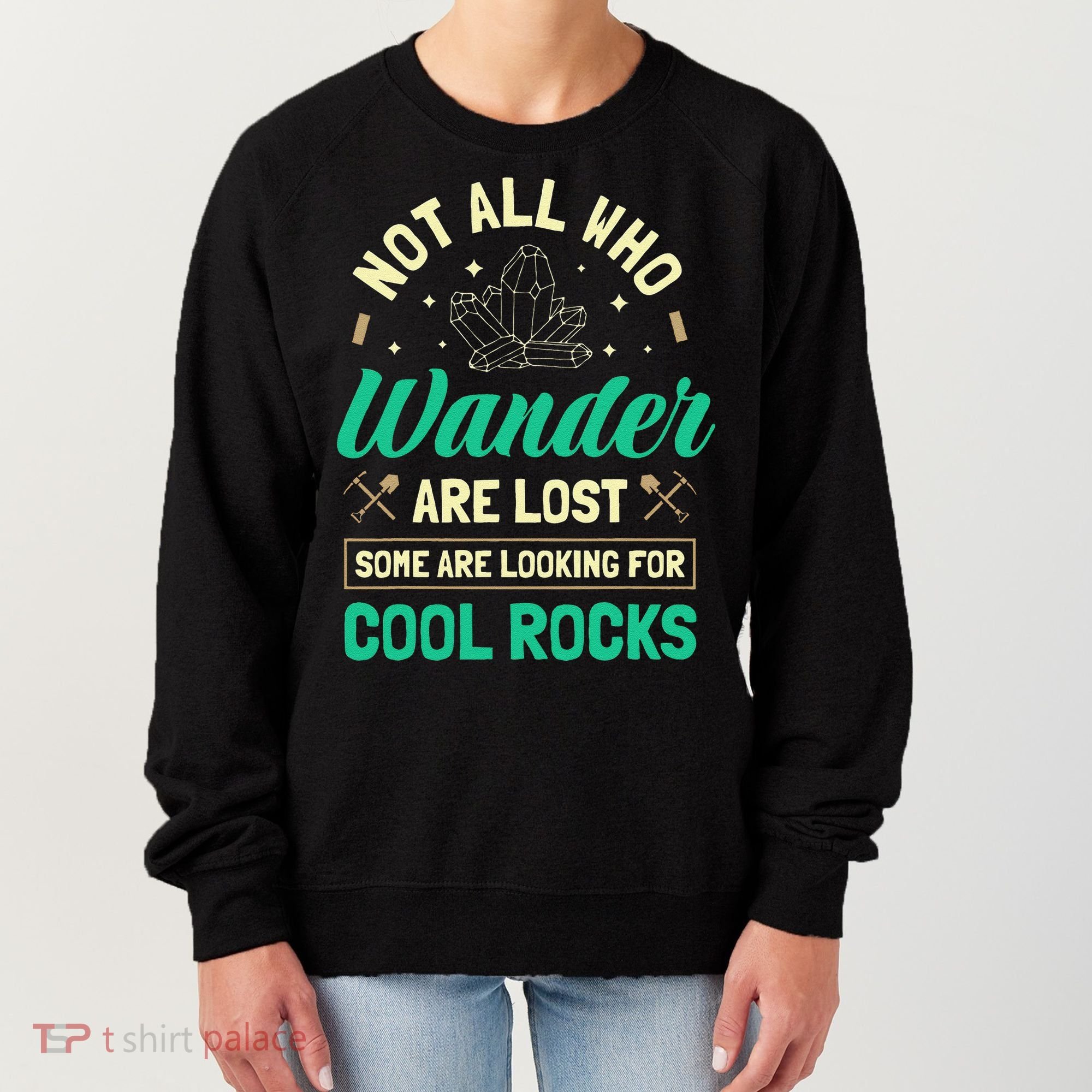 Not All Who Wander Are Lost Some Are Looking For Cool Rocks Women's Sweatshirt