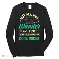 Not All Who Wander Are Lost Some Are Looking For Cool Rocks Long Sleeve Shirt thumb 0