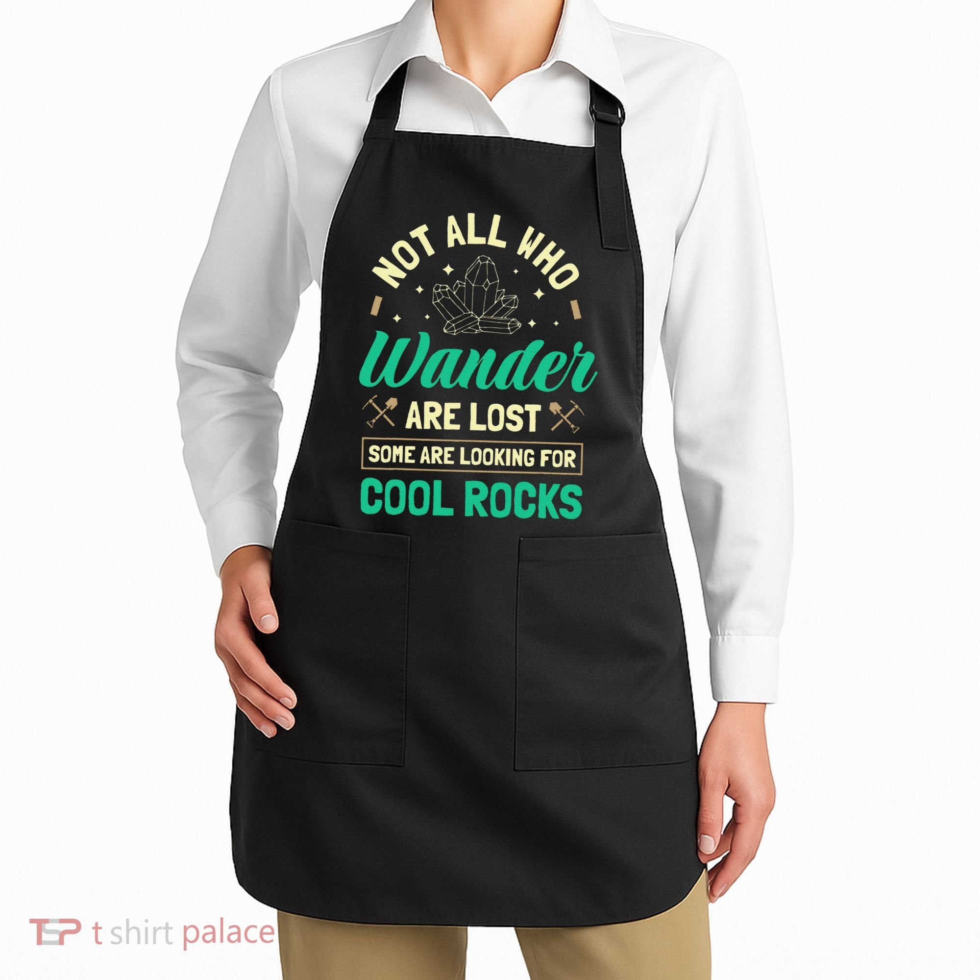 Not All Who Wander Are Lost Some Are Looking For Cool Rocks Apron