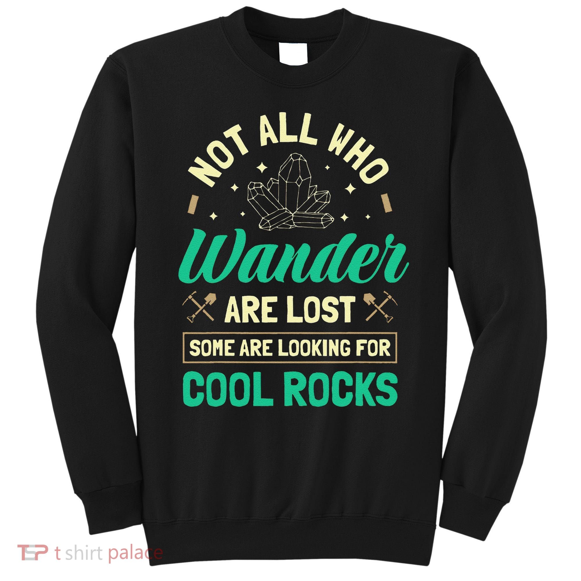 Not All Who Wander Are Lost Some Are Looking For Cool Rocks Sweatshirt