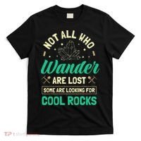 Not All Who Wander Are Lost Some Are Looking For Cool Rocks T-Shirt thumb 0
