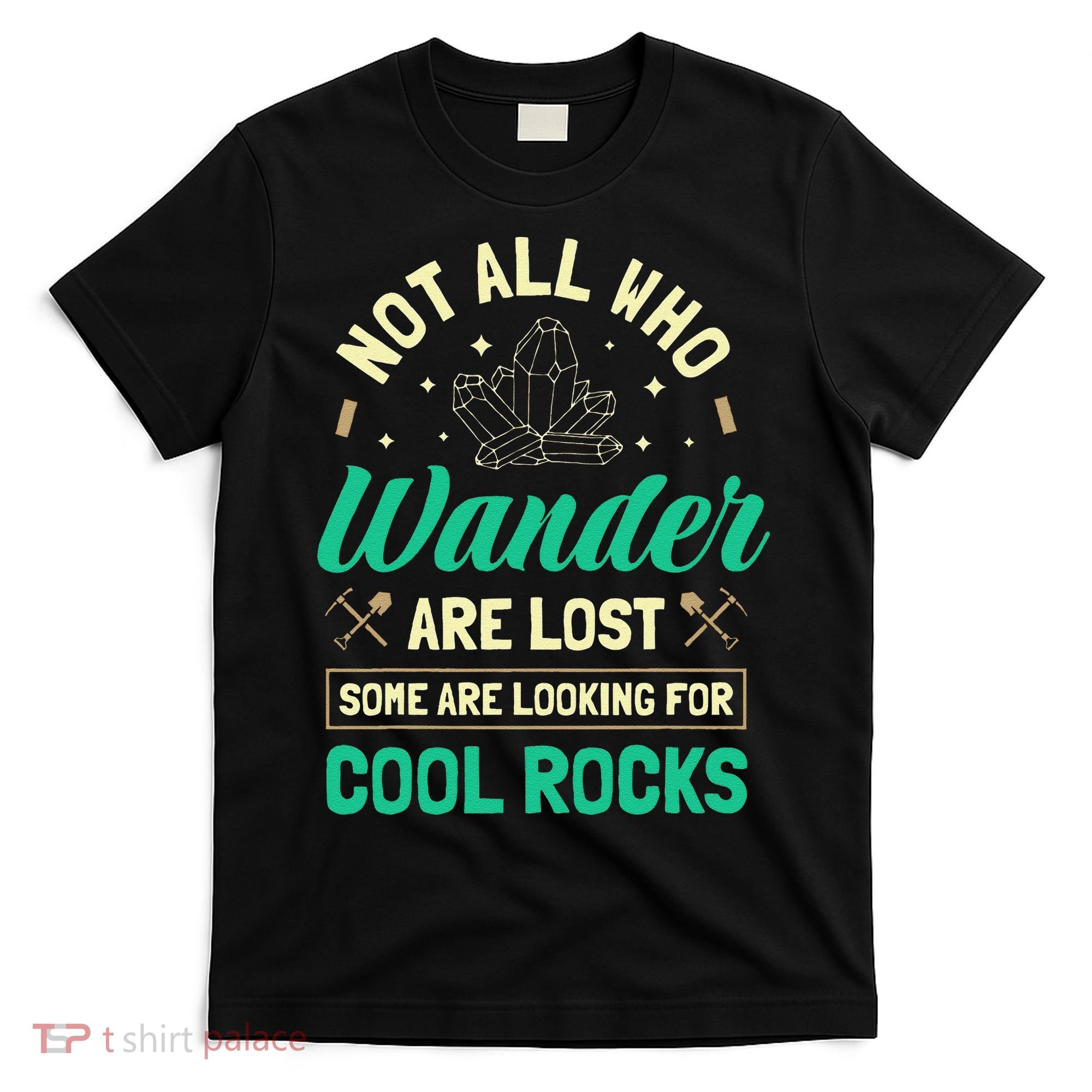 Not All Who Wander Are Lost Some Are Looking For Cool Rocks T-Shirt