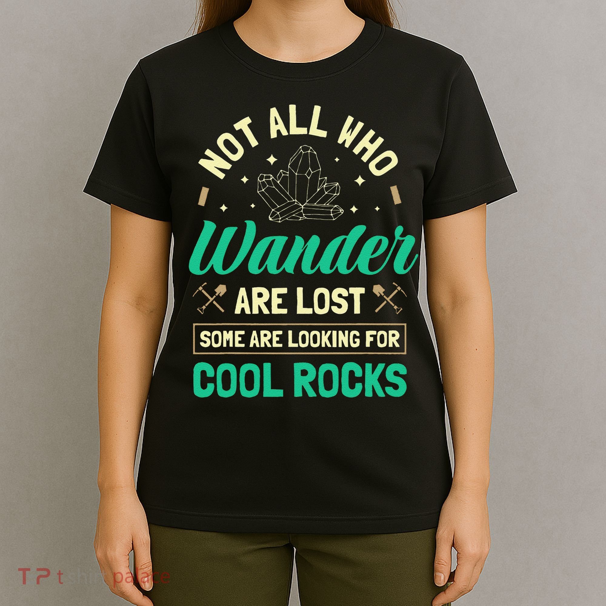 Not All Who Wander Are Lost Some Are Looking For Cool Rocks T-Shirt