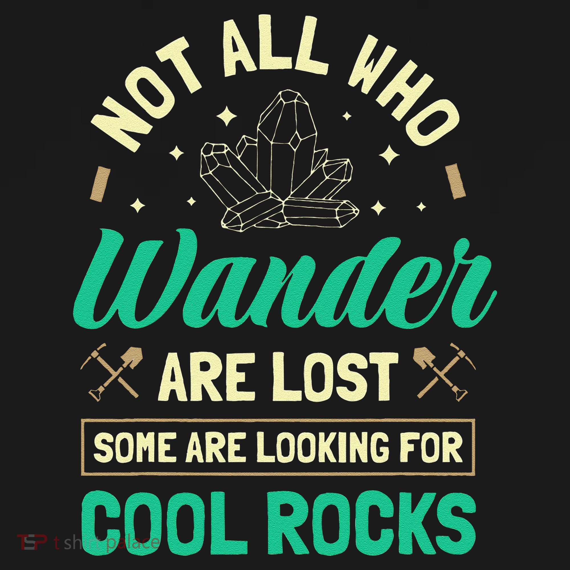 Not All Who Wander Are Lost Some Are Looking For Cool Rocks T-Shirt