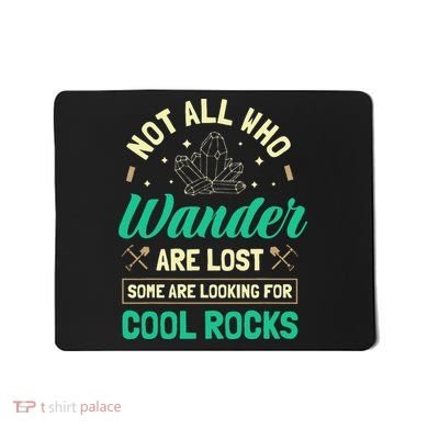 Not All Who Wander Are Lost Some Are Looking For Cool Rocks Mousepad