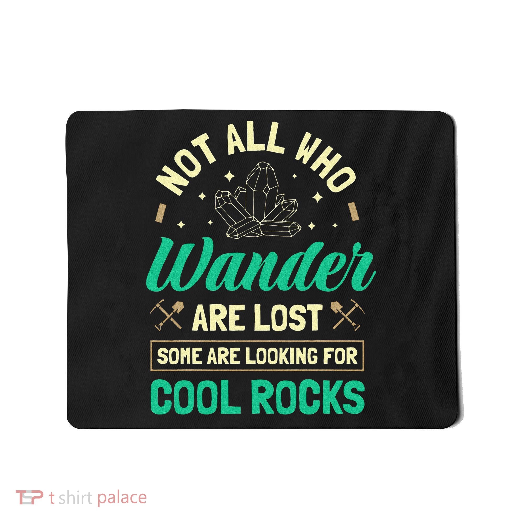 Not All Who Wander Are Lost Some Are Looking For Cool Rocks Mousepad