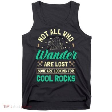 Not All Who Wander Are Lost Some Are Looking For Cool Rocks Tank Top