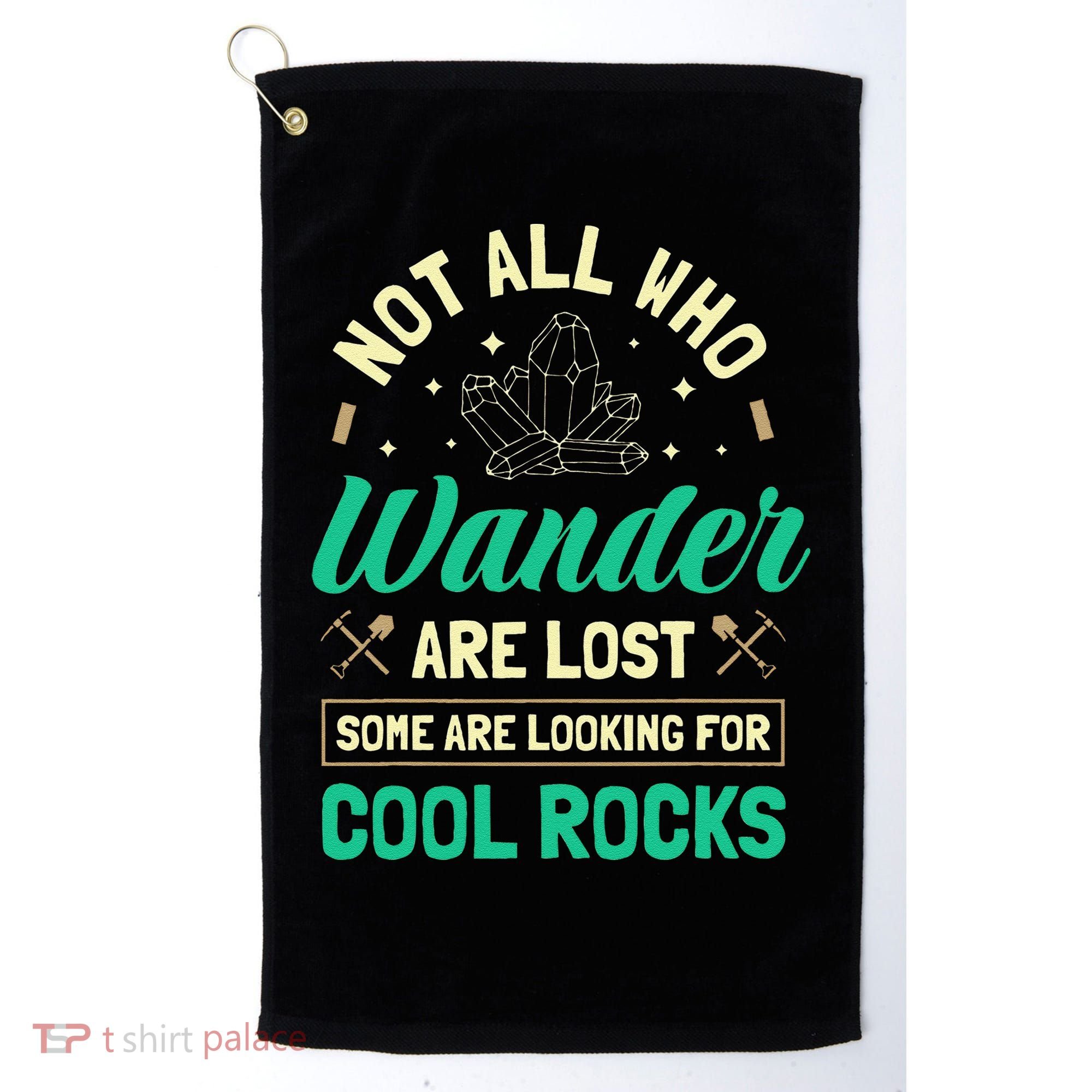 Not All Who Wander Are Lost Some Are Looking For Cool Rocks Golf Towel