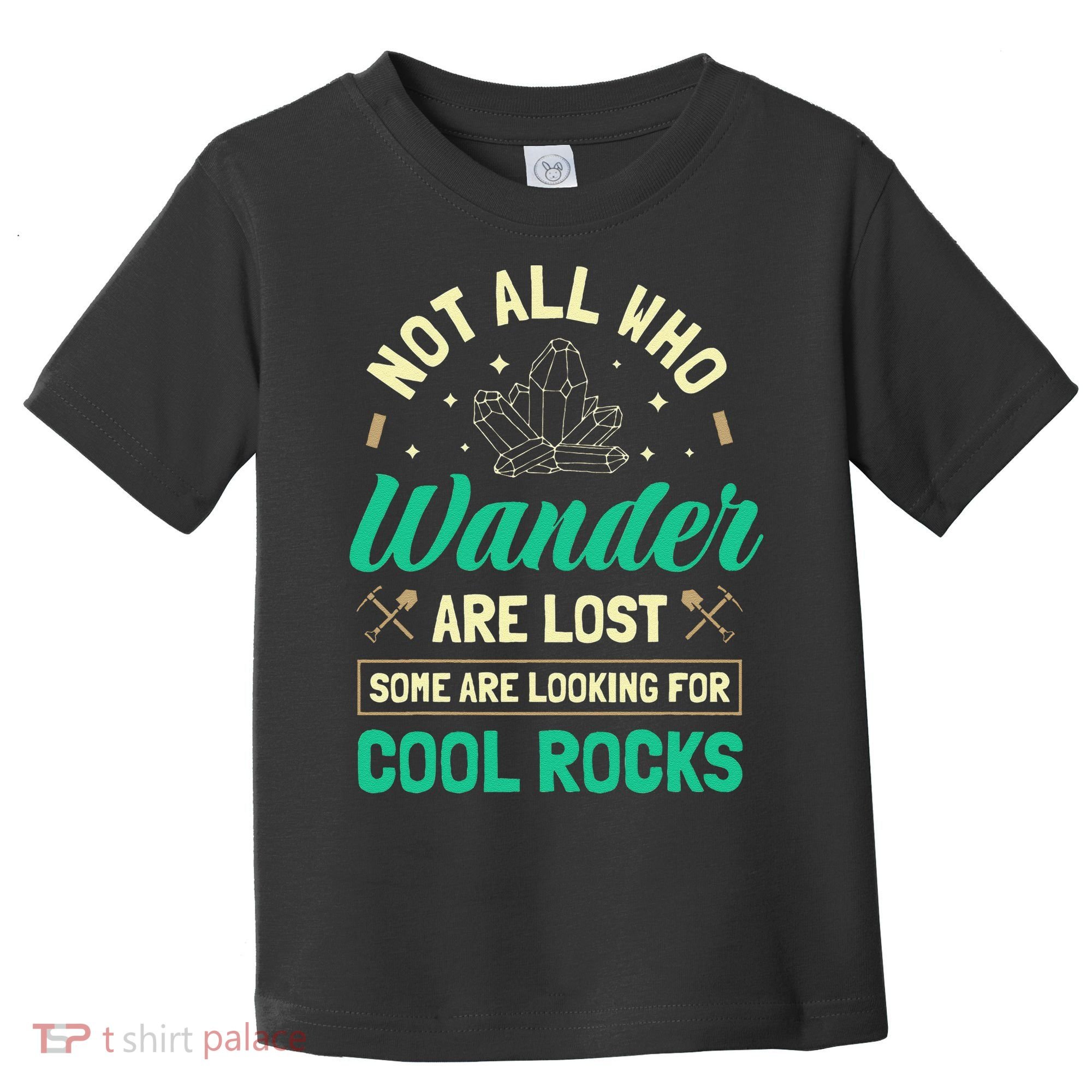 Not All Who Wander Are Lost Some Are Looking For Cool Rocks Toddler T-Shirt