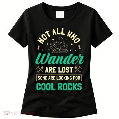 Not All Who Wander Are Lost Some Are Looking For Cool Rocks Women's T-Shirt