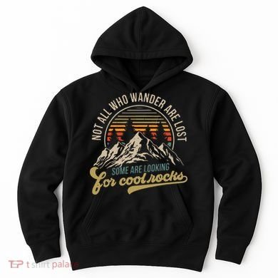 Not All Who Wander Are Lost Some Are Looking For Cool Rocks Hoodie