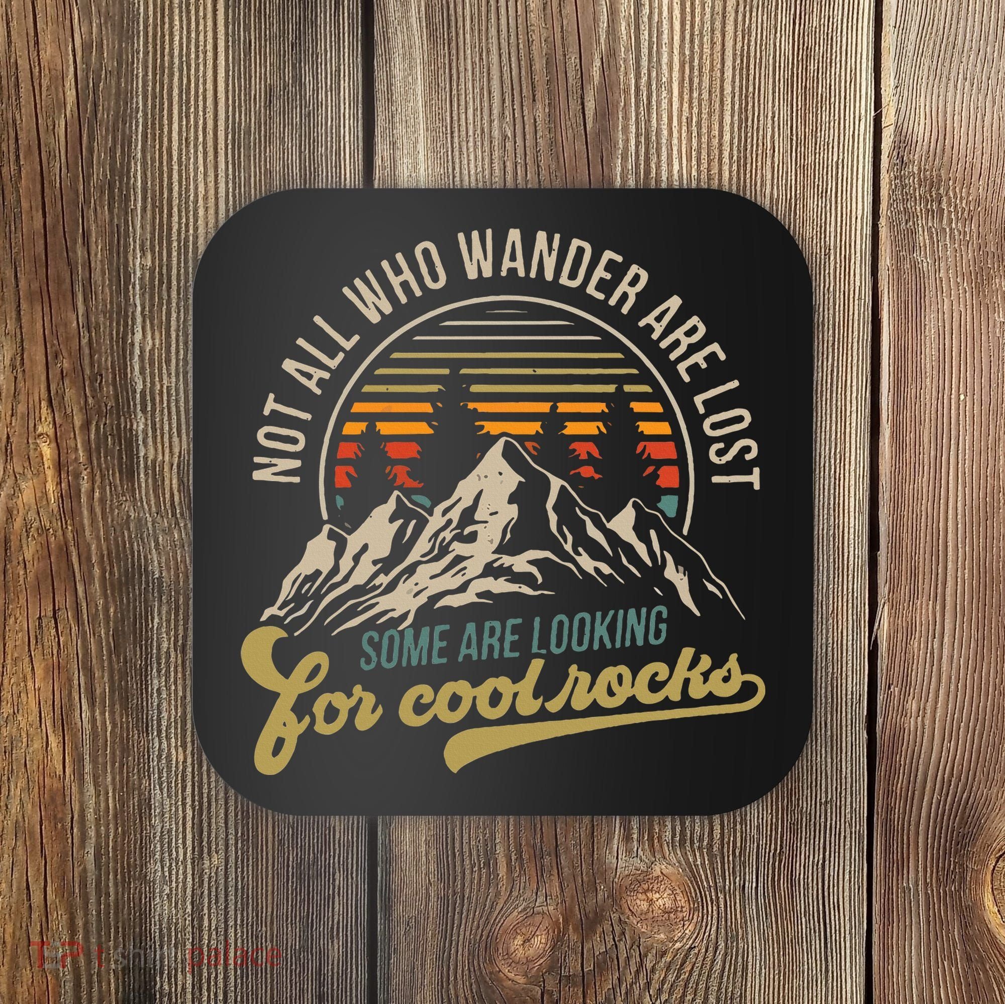 Not All Who Wander Are Lost Some Are Looking For Cool Rocks Coaster
