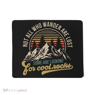 Not All Who Wander Are Lost Some Are Looking For Cool Rocks Mousepad